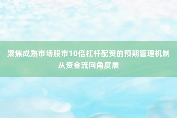 聚焦成熟市场股市10倍杠杆配资的预期管理机制从资金流向角度展