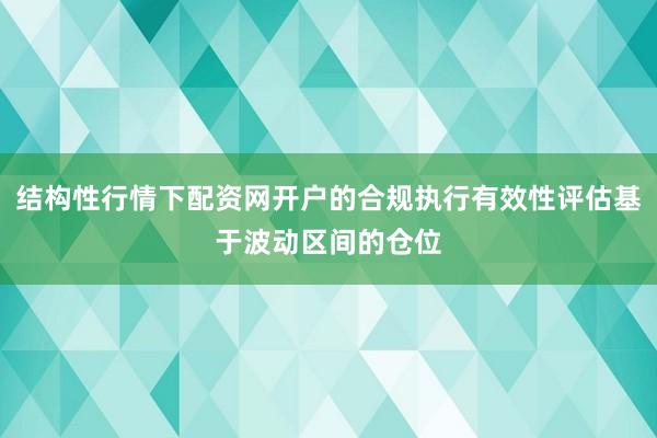 结构性行情下配资网开户的合规执行有效性评估基于波动区间的仓位